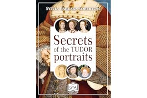 Secrets of the Tudor Portraits: Unveiling the Masterpieces of Holbein, the Horenbouts, Hilliard, and Others