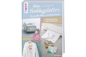 Mein Silhouette Hobbyplotter. Mit Online-Videos und Plotter-Vorlagen: Das große Werk- und Ideenbuch. Filigrane Schnitte aus Papier, Stoff und Folie