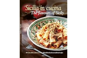 Sicilia in cucina. 80 ricette della tradizione (e non). Ediz. italiana e inglese: The Flavours of Sicily