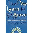 How We Learn to Be Brave : Decisive Moments in Life and Faith: Amazon ...