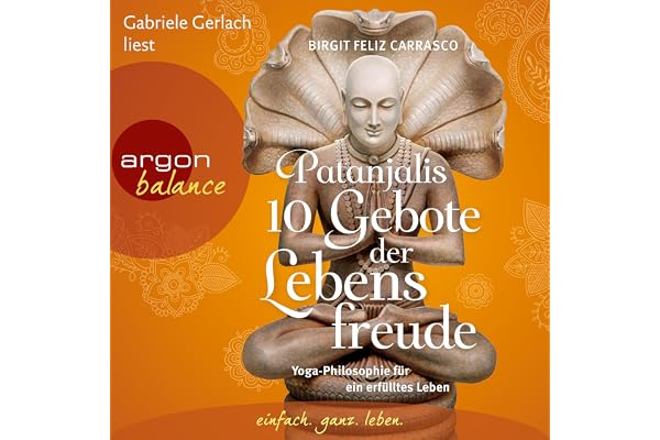 Patanjalis 10 Gebote der Lebensfreude: Yoga-Philosophie für ein erfülltes Leben