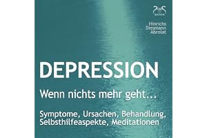 Depression: "Wenn nichts mehr geht...": Symptome, Ursachen, Behandlung, Selbsthilfeaspekte, Meditationen