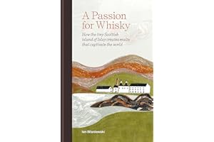A Passion for Whisky: How the Tiny Scottish Island of Islay Creates Malts that Captivate the World