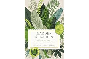 Garden to Garden: Through the Bible from Eden to Eternal Paradise