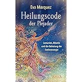 Heilungscode der Plejader Band 1: Lemurien, Atlantis und die Befreiung der Seelenenergie (Plejadenbücher von Eva Marquez)