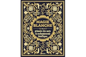 Magie blanche, le grimoire des sorts et enchantements bénéfiques