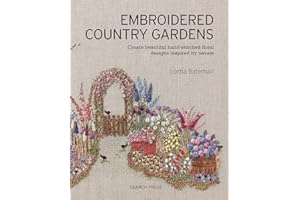 Embroidered Country Gardens: Create Beautiful Hand-Stitched Floral Designs Inspired by Nature