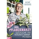Der Pflanzenarzt: Glückliche und gesunde Zimmerpflanzen