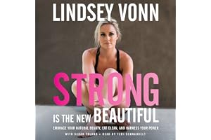 Strong is the New Beautiful: Embrace Your Natural Beauty, Eat Clean, and Harness Your Power