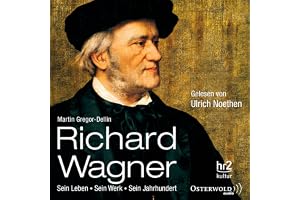 Richard Wagner: Sein Leben, sein Werk, sein Jahrhundert