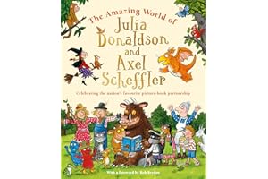 The Amazing World of Julia Donaldson and Axel Scheffler: Discover the wonderful worlds behind the nation's favourite picture-book partnership