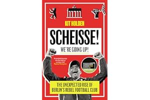 Scheisse! We’re Going Up!: The Unexpected Rise of Berlin’s Rebel Football Club – SHORTLISTED FOR FOOTBALL BOOK OF THE YEAR: THE SUNDAY TIMES SPORTS BOOK AWARDS 2023