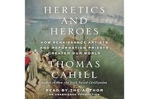 Heretics and Heroes: How Renaissance Artists and Reformation Priests Created Our World