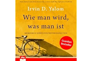 Wie man wird, was man ist: Memoiren eines Psychotherapeuten