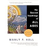 The Secret Teachings of All Ages: An Encyclopedic Outline of Masonic, Hermetic, Qabbalistic, and Rosicrucian Symbolical Philo