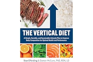 The Vertical Diet: A Simple, Sensible, and Sustainable Lifestyle Plan to Improve Body Composition f or Optimal Health and Performance