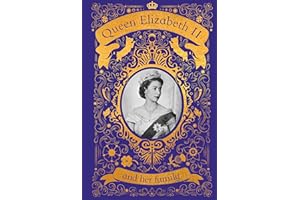 Queen Elizabeth II and her Family: The Incredible Life of the Princess Who Became a Beloved Queen