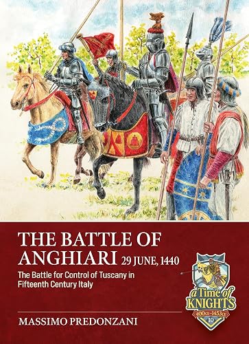 The Battle of Anghiari, June 29, 1440: The Battle for the control of Tuscany in 15th Century Italy