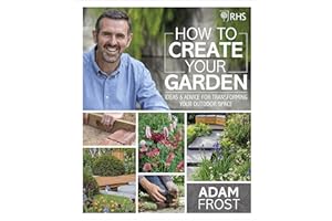 RHS How to Create your Garden: Ideas and Advice for Transforming your Outdoor Space