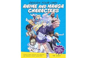 Design Your Own Anime and Manga Characters: Step-by-Step Lessons for Creating and Drawing Unique Characters - Learn Anatomy, Poses, Expressions, Costumes, and More