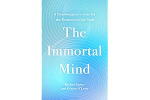 The Immortal Mind: A Neurosurgeon's Case for the Existence of the Soul