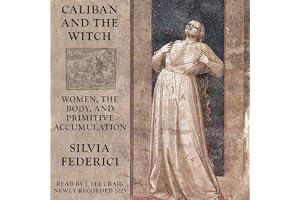 Caliban and the Witch: Women, the Body and Primitive Accumulation
