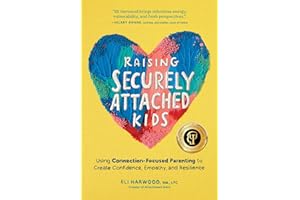 Raising Securely Attached Kids: Using Connection-Focused Parenting to Create Confidence, Empathy, and Resilience (Attachment Nerd)
