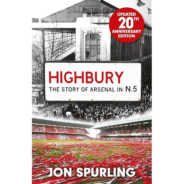 Highbury: The Definitive History of Arsenal at Highbury Stadium