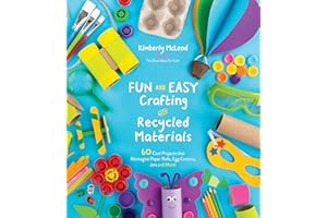 Fun and Easy Crafting with Recycled Materials: 60 Cool Projects That Reimagine Paper Rolls, Egg Cartons, Jars and More!