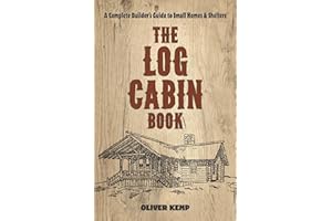 The Log Cabin Book: A Complete Builder's Guide to Small Homes and Shelters