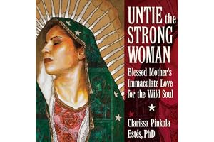 Untie the Strong Woman: Blessed Mother's Immaculate Love for the Wild Soul