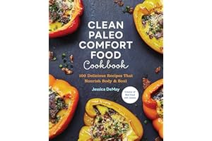Clean Paleo Comfort Food Cookbook: 100 Delicious Recipes That Nourish Body & Soul