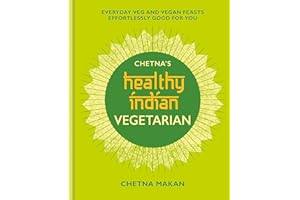 Chetna's Healthy Indian Vegetarian: Everyday Veg and Vegan Feasts Effortlessly Good for You