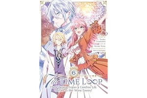 7th Time Loop: The Villainess Enjoys a Carefree Life Married to Her Worst Enemy! (Manga) Vol. 6