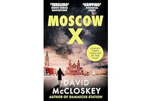 Moscow X: Bestselling Author of THE TIMES Thriller of the Year DAMASCUS STATION and co-host of hit podcast THE REST IS CLASSIFIED (David McCloskey spy thriller, 2)