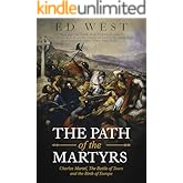 The Path of the Martyrs: Charles Martel, The Battle of Tours and the Birth of Europe