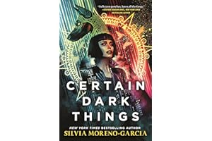Certain Dark Things: A Spellbinding, Seductive Reimagining Of Vampire Mythology By The Bestselling Author Of MEXICAN GOTHIC