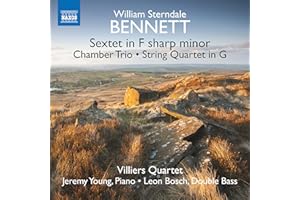 William Sterndale Bennett: Sextet in F sharp minor, Chamber Trio, String Quartet in G