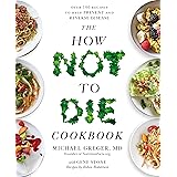 The How Not To Die Cookbook: Over 100 Recipes to Help Prevent and Reverse Disease