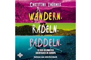 Wandern. Radeln. Paddeln.: 12.000 Kilometer Abenteuer in Europa