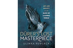 Dürer's Lost Masterpiece: Art and Society at the Dawn of a Global World