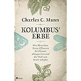 Kolumbus' Erbe: Wie Menschen, Tiere, Pflanzen die Ozeane überquerten und die Welt von heute schufen