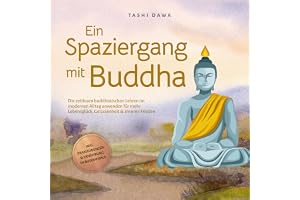 Ein Spaziergang mit Buddha: Die zeitlosen buddhistischen Lehren im modernen Alltag anwenden für mehr Lebensglück, Gelassenhei