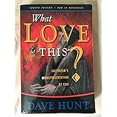 What Love Is This?: Calvinism's Misrepresentation of God