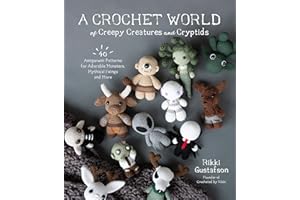 A Crochet World of Creepy Creatures and Cryptids: 40 Amigurumi Patterns for Adorable Monsters, Mythical Beings and More