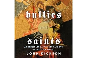 Bullies and Saints: An Honest Look at the Good and Evil of Christian History