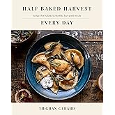 Half Baked Harvest Every Day: Recipes for Balanced, Flexible, Feel-Good Meals: A Cookbook