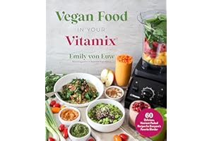 Vegan Food in Your Vitamix: 60 Delicious, Nutrient-Packed Recipes for Everyone’s Favorite Blender