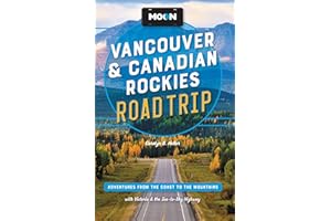 Moon Vancouver & Canadian Rockies Road Trip: Adventures from the Coast to the Mountains, with Victoria and the Sea-To-Sky Highway