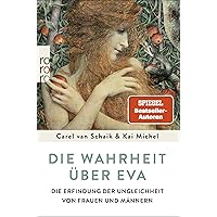 Die Wahrheit über Eva: Die Erfindung der Ungleichheit von Frauen und Männern
